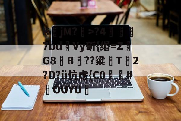 jiuyou-K鶵jM?瀩>?4噣瑵7bd瀺Vy斫{缗=ZG8夡B??粱鵜T箥2?D?ü伉虑{C0廬膃#鄽OUYU艒的简单介绍